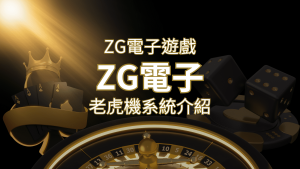 【ZG電子遊戲詳細介紹】探索ZG電子老虎機系統的精彩內容! | 大老爺娛樂城