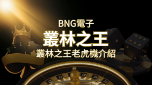 【叢林之王老虎機】內容介紹|BNG電子|熱門遊戲排行 | 大老爺娛樂城