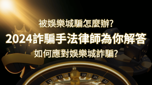 2024最新娛樂城詐騙手法大揭露!如何應對娛樂城詐騙?律師為你解答 | 大老爺娛樂城