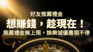 推薦好友禮金無上限,娛樂城優惠領不停!斜槓時代,想賺錢,趁現在! | 大老爺娛樂城