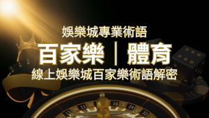 線上娛樂城百家樂術語解密:輕鬆理解遊戲中的專業術語 | 大老爺娛樂城