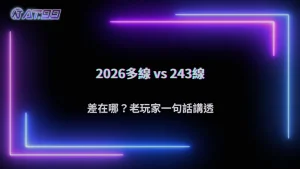 大老爺娛樂城2026多線玩法與243線差在哪?老玩家教你怎麼選才不吃虧